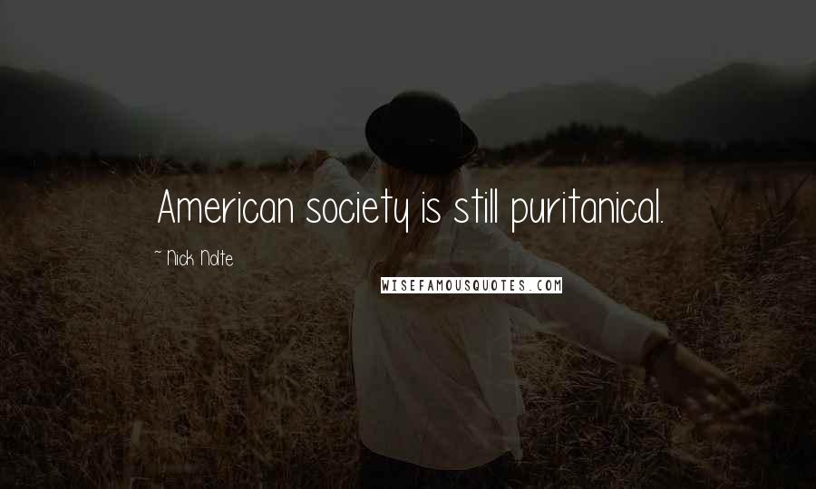 Nick Nolte Quotes: American society is still puritanical.