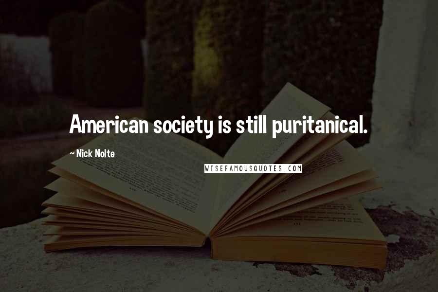 Nick Nolte Quotes: American society is still puritanical.