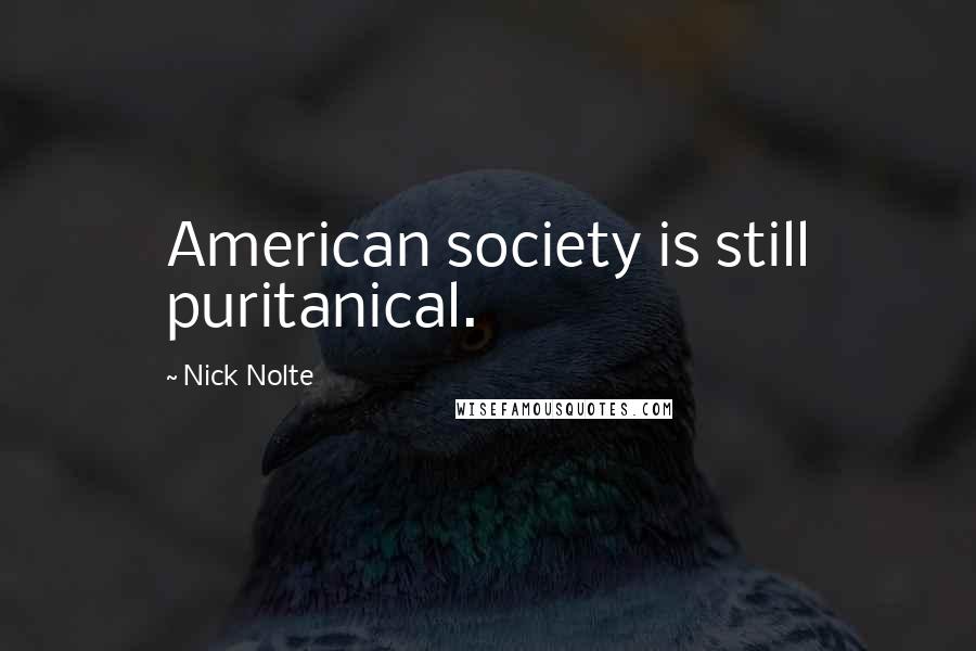 Nick Nolte Quotes: American society is still puritanical.