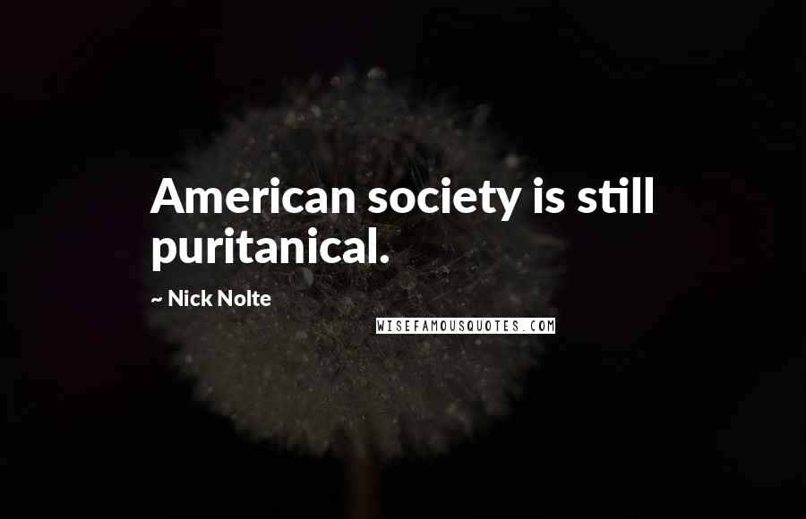 Nick Nolte Quotes: American society is still puritanical.