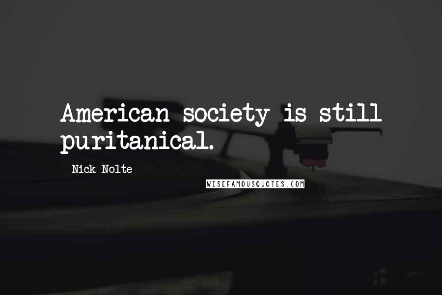 Nick Nolte Quotes: American society is still puritanical.