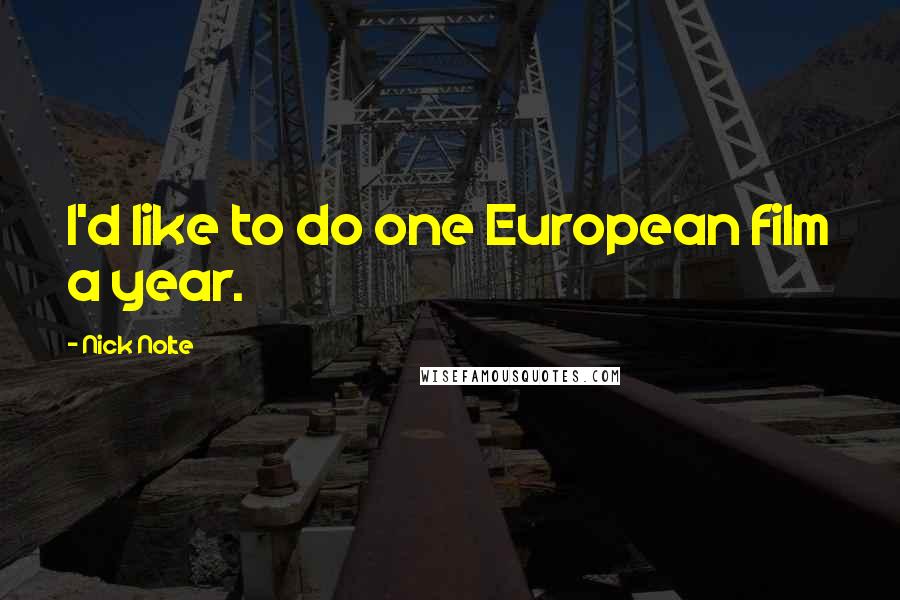 Nick Nolte Quotes: I'd like to do one European film a year.