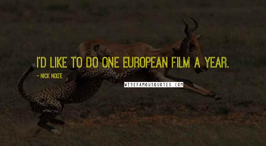 Nick Nolte Quotes: I'd like to do one European film a year.