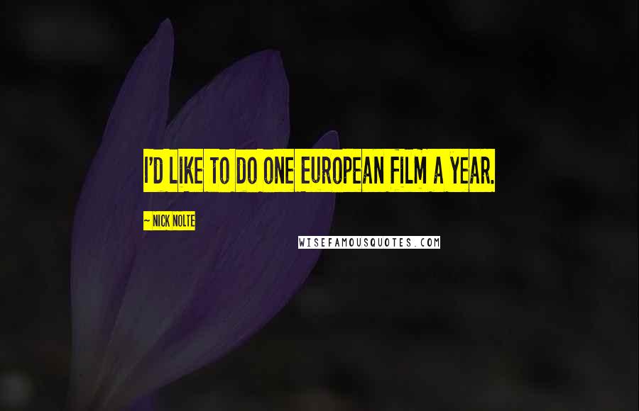 Nick Nolte Quotes: I'd like to do one European film a year.