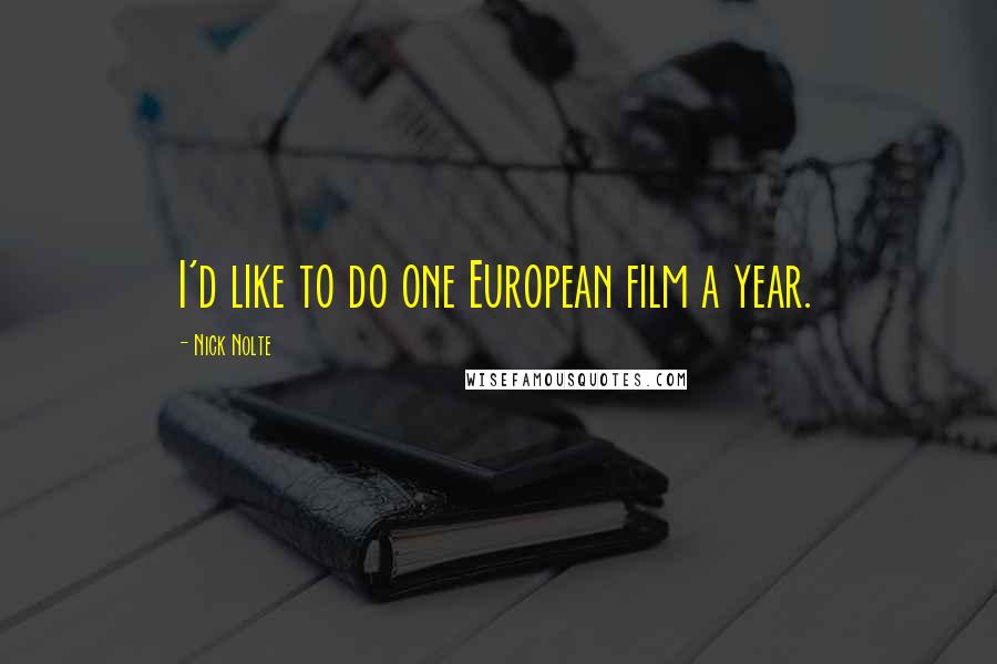 Nick Nolte Quotes: I'd like to do one European film a year.