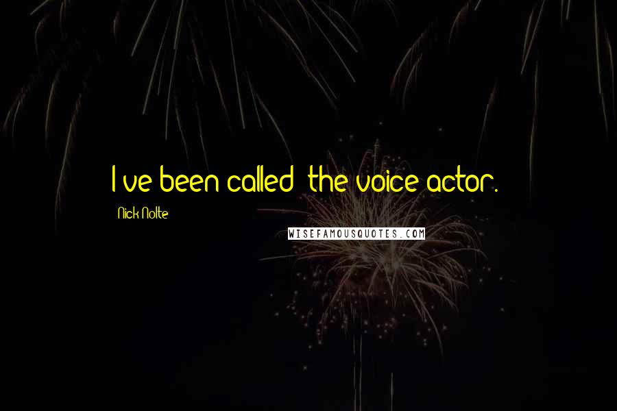 Nick Nolte Quotes: I've been called 'the voice actor.'