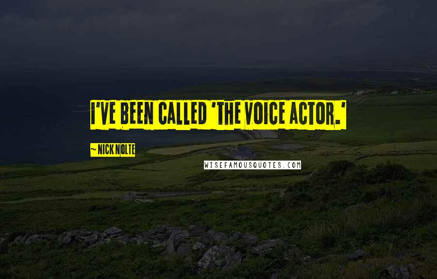 Nick Nolte Quotes: I've been called 'the voice actor.'