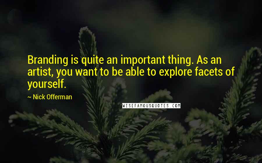 Nick Offerman Quotes: Branding is quite an important thing. As an artist, you want to be able to explore facets of yourself.