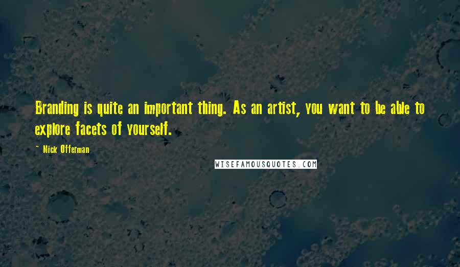 Nick Offerman Quotes: Branding is quite an important thing. As an artist, you want to be able to explore facets of yourself.