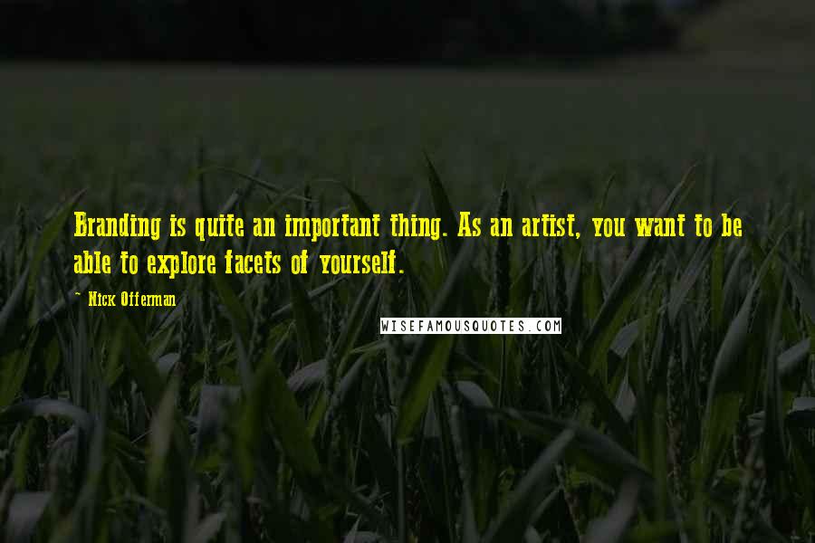 Nick Offerman Quotes: Branding is quite an important thing. As an artist, you want to be able to explore facets of yourself.