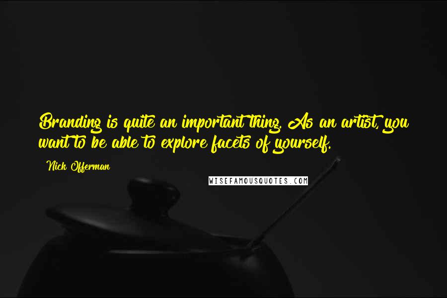 Nick Offerman Quotes: Branding is quite an important thing. As an artist, you want to be able to explore facets of yourself.