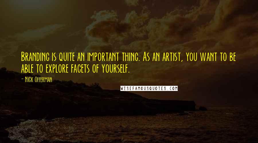 Nick Offerman Quotes: Branding is quite an important thing. As an artist, you want to be able to explore facets of yourself.