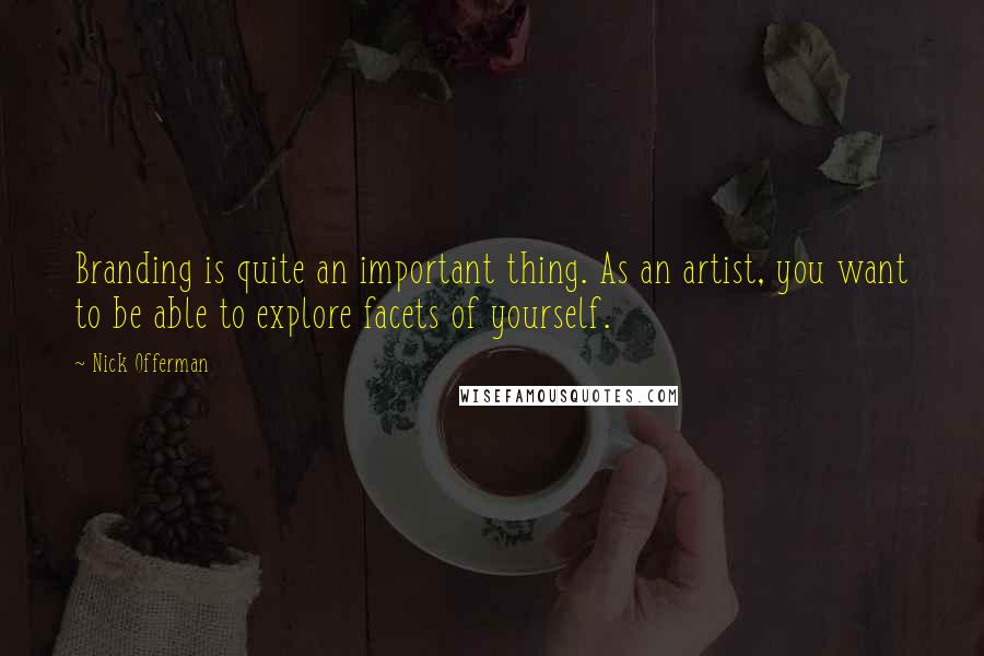 Nick Offerman Quotes: Branding is quite an important thing. As an artist, you want to be able to explore facets of yourself.