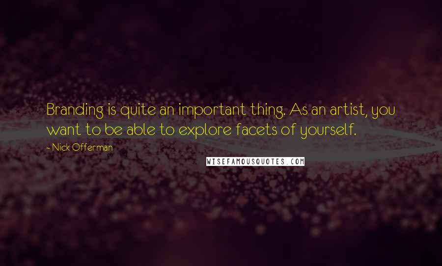 Nick Offerman Quotes: Branding is quite an important thing. As an artist, you want to be able to explore facets of yourself.