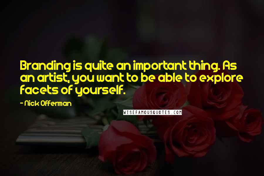 Nick Offerman Quotes: Branding is quite an important thing. As an artist, you want to be able to explore facets of yourself.