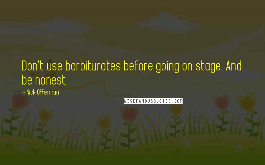 Nick Offerman Quotes: Don't use barbiturates before going on stage. And be honest.