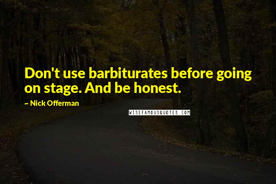 Nick Offerman Quotes: Don't use barbiturates before going on stage. And be honest.
