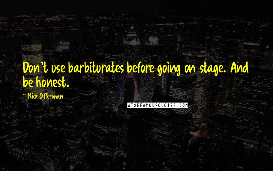 Nick Offerman Quotes: Don't use barbiturates before going on stage. And be honest.