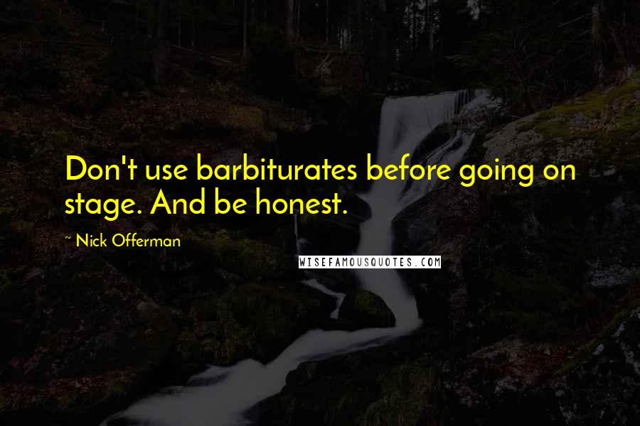 Nick Offerman Quotes: Don't use barbiturates before going on stage. And be honest.