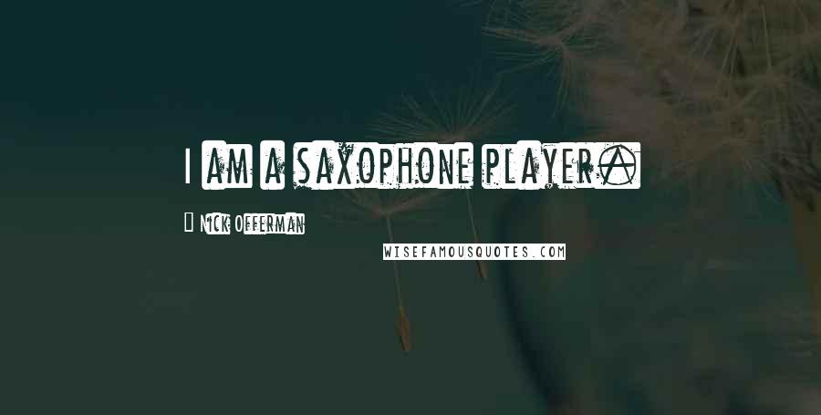Nick Offerman Quotes: I am a saxophone player.