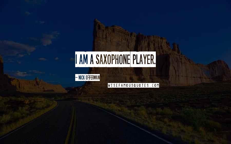 Nick Offerman Quotes: I am a saxophone player.