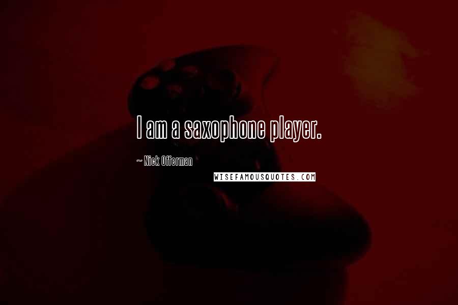 Nick Offerman Quotes: I am a saxophone player.
