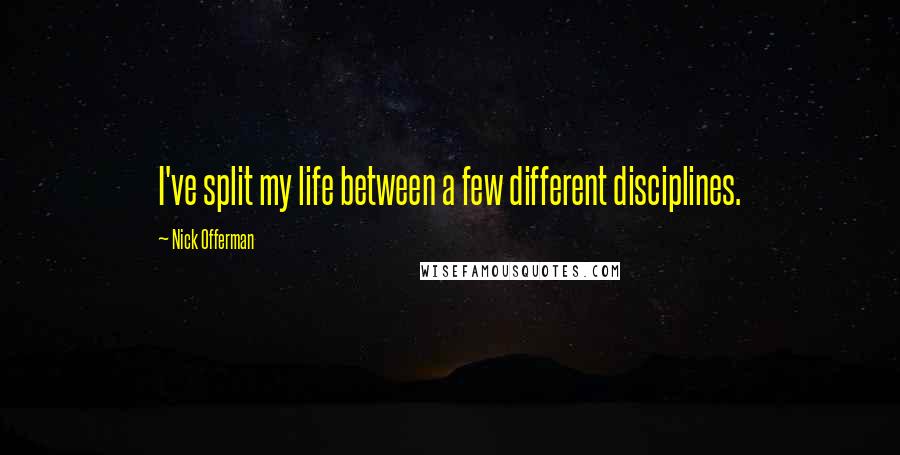 Nick Offerman Quotes: I've split my life between a few different disciplines.