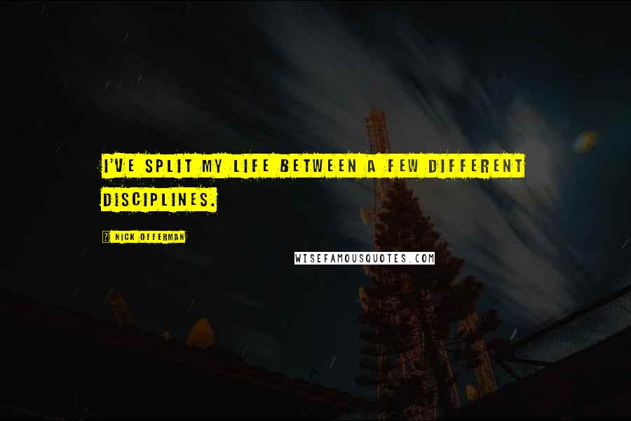 Nick Offerman Quotes: I've split my life between a few different disciplines.