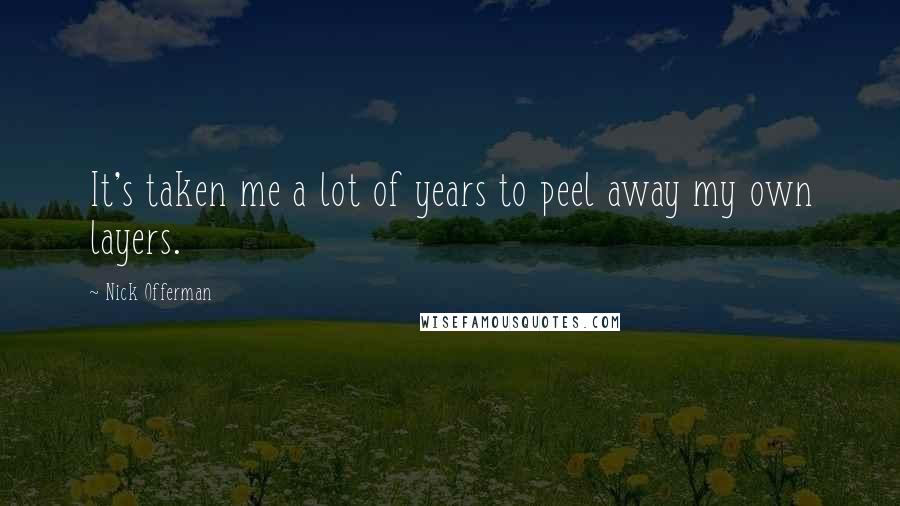 Nick Offerman Quotes: It's taken me a lot of years to peel away my own layers.