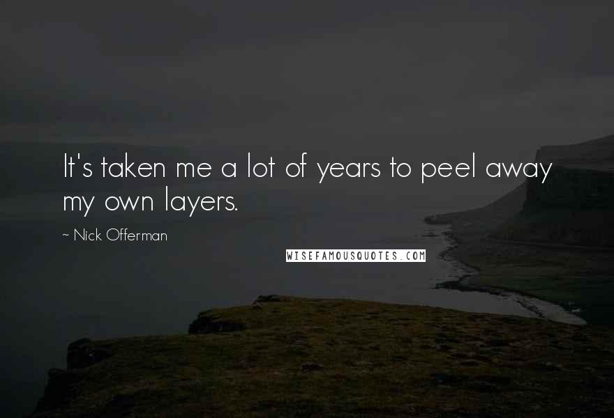Nick Offerman Quotes: It's taken me a lot of years to peel away my own layers.
