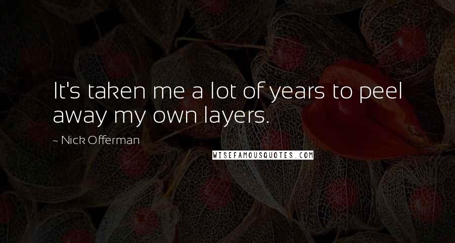 Nick Offerman Quotes: It's taken me a lot of years to peel away my own layers.