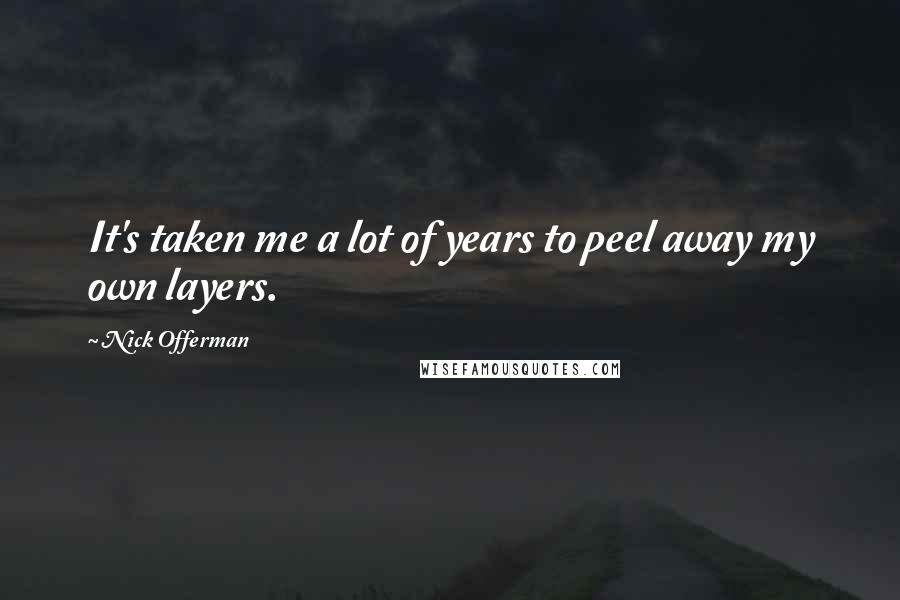 Nick Offerman Quotes: It's taken me a lot of years to peel away my own layers.