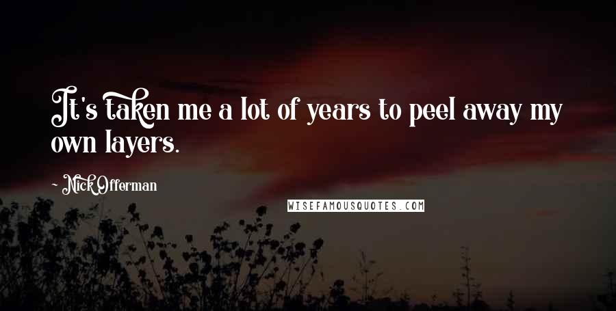 Nick Offerman Quotes: It's taken me a lot of years to peel away my own layers.