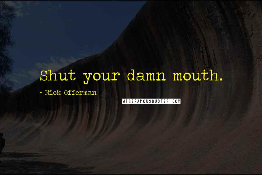 Nick Offerman Quotes: Shut your damn mouth.