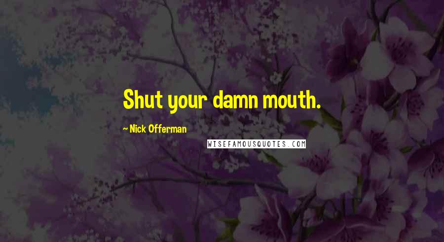 Nick Offerman Quotes: Shut your damn mouth.