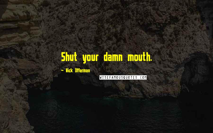 Nick Offerman Quotes: Shut your damn mouth.