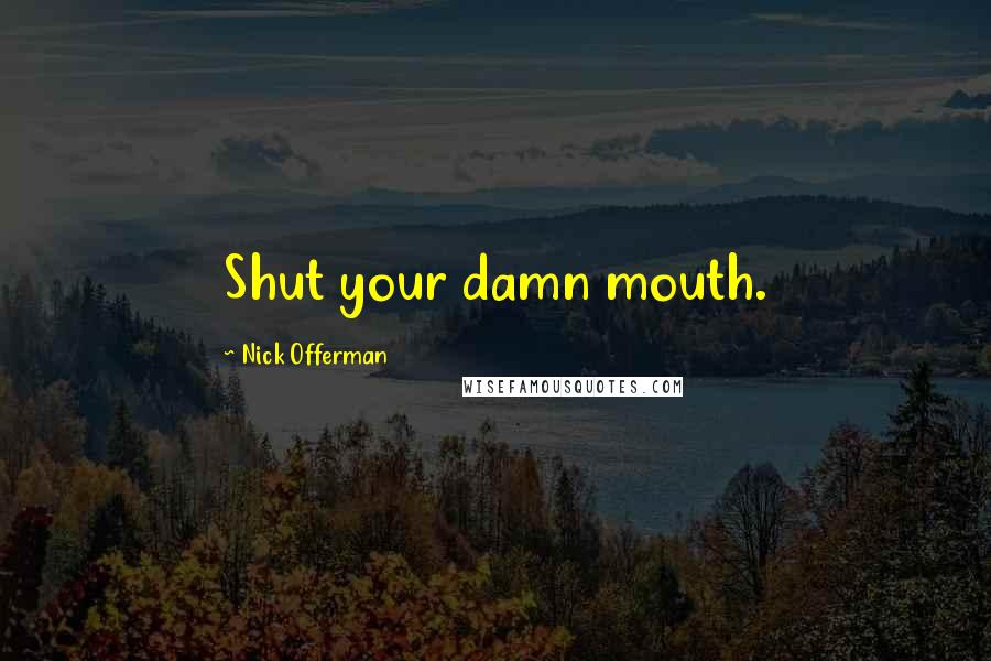 Nick Offerman Quotes: Shut your damn mouth.