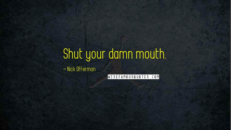 Nick Offerman Quotes: Shut your damn mouth.