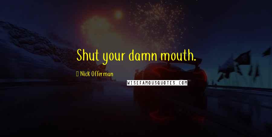 Nick Offerman Quotes: Shut your damn mouth.