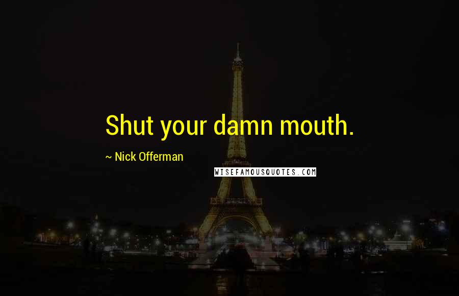 Nick Offerman Quotes: Shut your damn mouth.