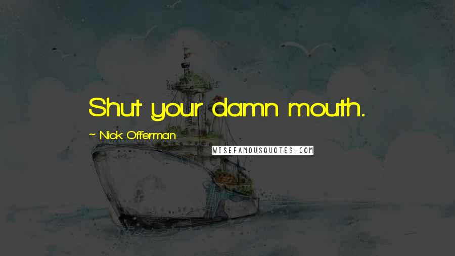 Nick Offerman Quotes: Shut your damn mouth.