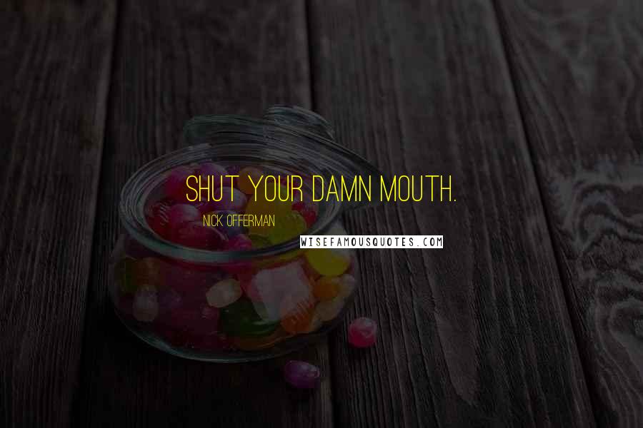 Nick Offerman Quotes: Shut your damn mouth.