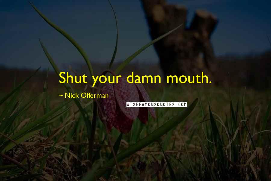 Nick Offerman Quotes: Shut your damn mouth.