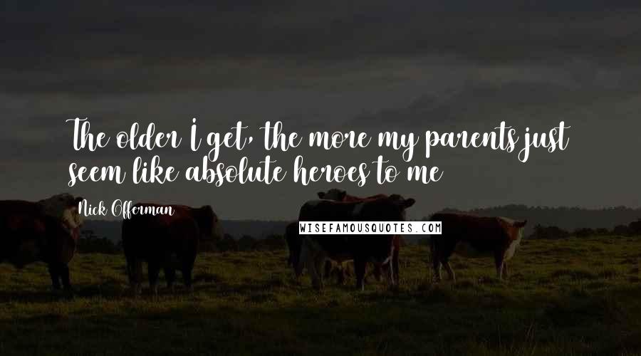 Nick Offerman Quotes: The older I get, the more my parents just seem like absolute heroes to me