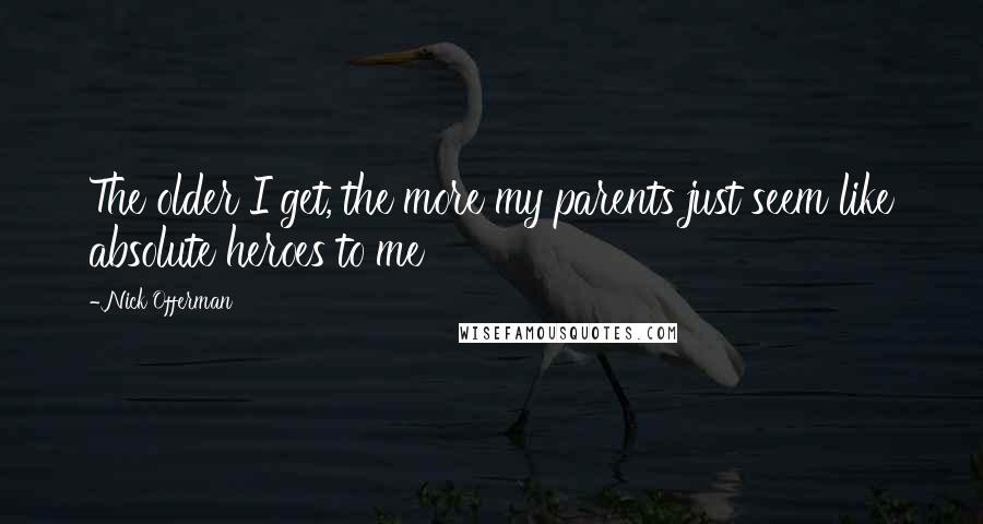 Nick Offerman Quotes: The older I get, the more my parents just seem like absolute heroes to me
