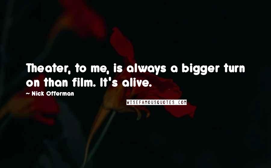 Nick Offerman Quotes: Theater, to me, is always a bigger turn on than film. It's alive.