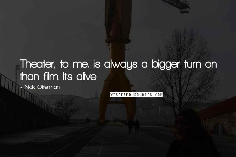 Nick Offerman Quotes: Theater, to me, is always a bigger turn on than film. It's alive.