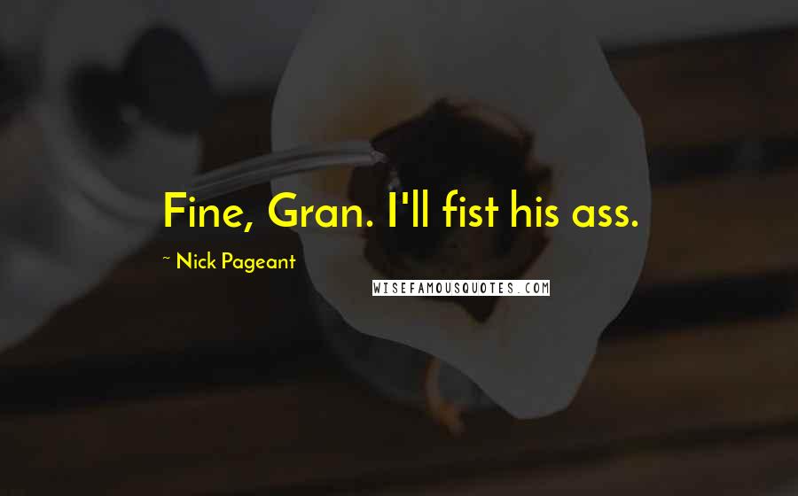 Nick Pageant Quotes: Fine, Gran. I'll fist his ass.