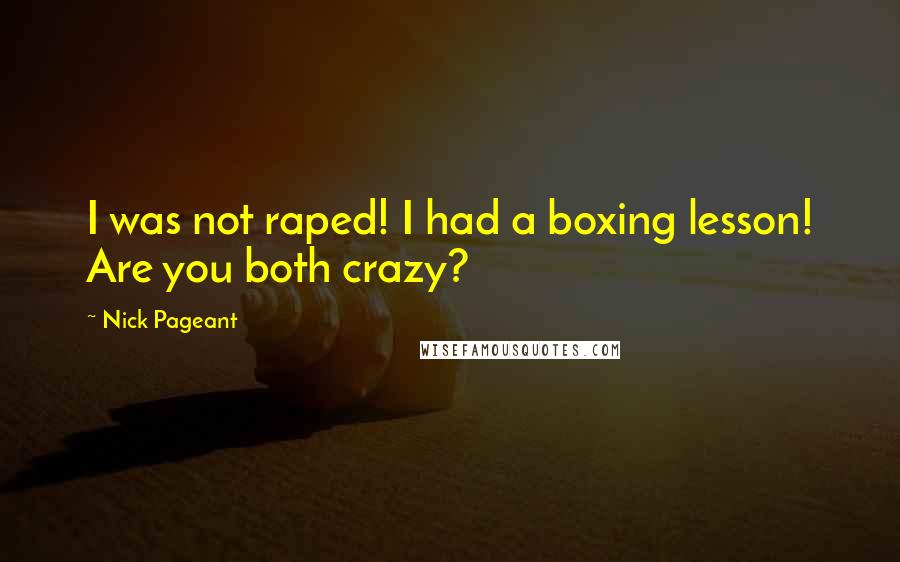 Nick Pageant Quotes: I was not raped! I had a boxing lesson! Are you both crazy?