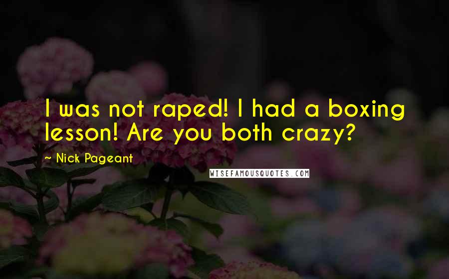 Nick Pageant Quotes: I was not raped! I had a boxing lesson! Are you both crazy?